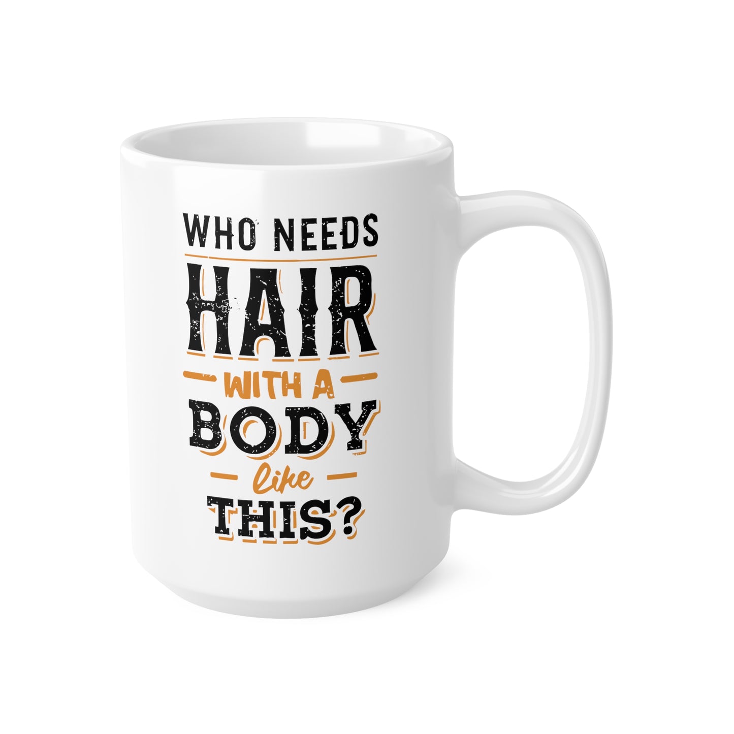 "Who Needs Hair with a Body Like This." Mug