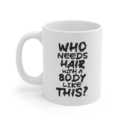 "Who Needs Hair with a Body Like This." Mug