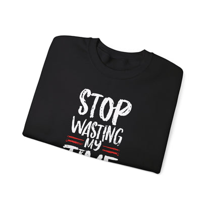 "STOP Wasting My Time" - Pullover Sweatshirt. A gift for the busy