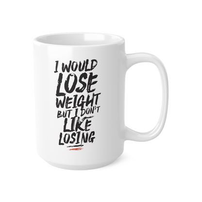 "I Would Lose Weight But I Don't Like Losing" Mug