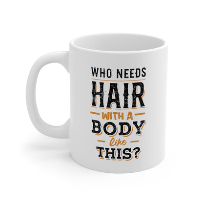 "Who Needs Hair with a Body Like This." Mug