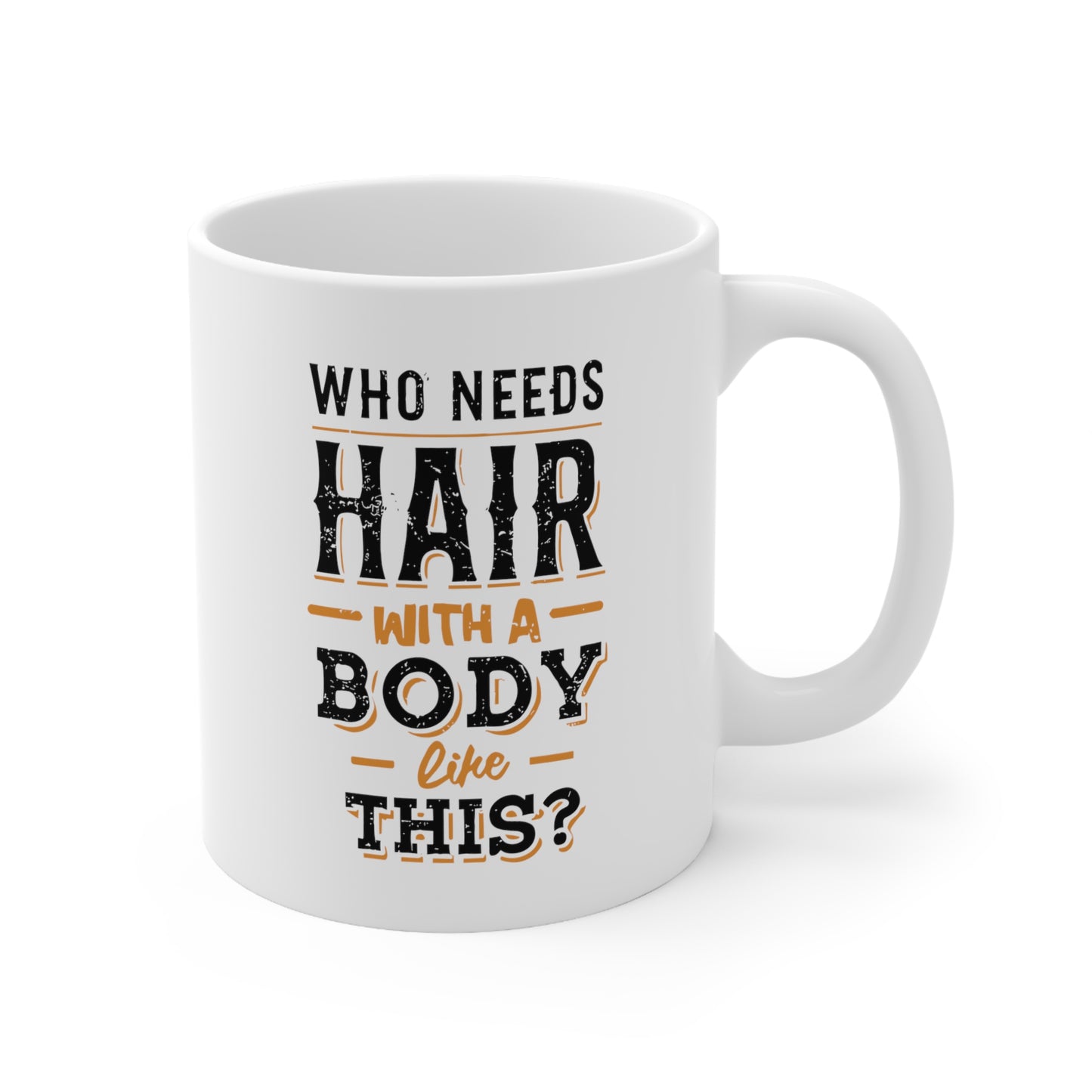 "Who Needs Hair with a Body Like This." Mug