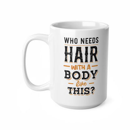 "Who Needs Hair with a Body Like This." Mug