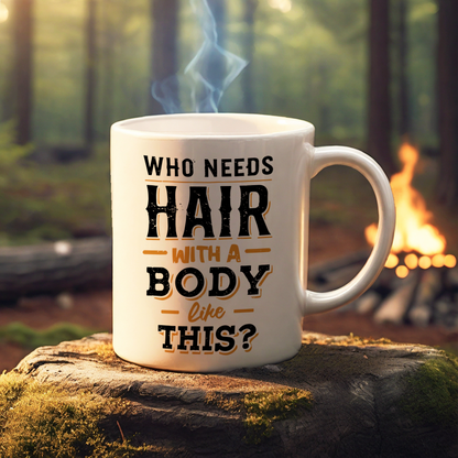 "Who Needs Hair with a Body Like This." Mug